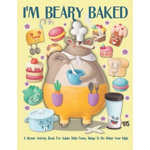 I'm Beary Baked A Stoner Activity For Adults With Funny Things To Do When You're High: Weed Mazes, Sudoku, Word and Number Searches, Cryptograms and C