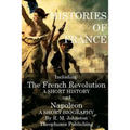 Histories of France: The French Revolution A Short History and Napoleon A Short Biography