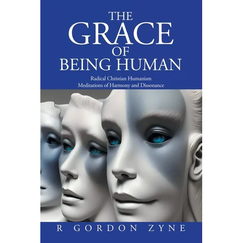 The Grace of Being Human: Radical Christian Humanism Meditations of Harmony and Dissonance