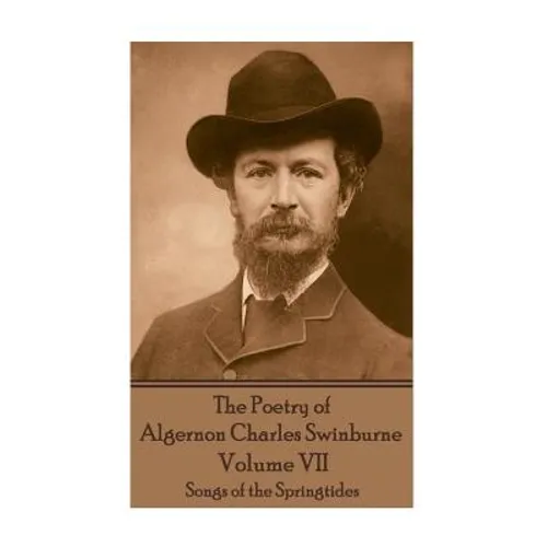 The Poetry of Algernon Charles Swinburne - Volume VII: Songs of the Springtides