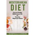 Mediterranean Diet: Easy and Healthy Mediterranean Diet For Every day Weight Loss Solution
