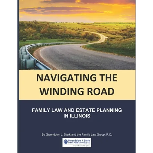 Navigating the Winding Road: Family Law and Estate Planning in Illinois: From Gwendolyn J. Sterk & the Family Law Group, PC