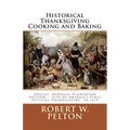 Historical Thanksgiving Cooking and Baking: A Unique Collection of Thanksgiving Recipes from the Time of the Revolutionary and Civil Wars