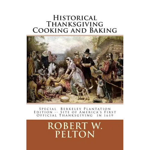 Historical Thanksgiving Cooking and Baking: A Unique Collection of Thanksgiving Recipes from the Time of the Revolutionary and Civil Wars