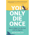 You Only Die Once: How to Make It to the End with No Regrets