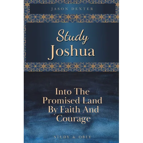Study Joshua: Into the Promised Land By Faith and Courage