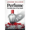 Perfume, The Hidden Bane of Your Health: The Insidious Billion-Dollar Business of Beauty, Sex and Chemicals that Costs YOUR Health and Money