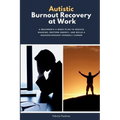 Autistic Burnout Recovery at Work: A Beginner's 4-Week Plan to Reduce Masking, Restore Energy, and Build a Neurodivergent-Friendly Career