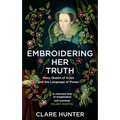 Embroidering Her Truth: Mary, Queen of Scots and the Language of Power