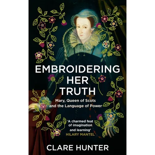 Embroidering Her Truth: Mary, Queen of Scots and the Language of Power