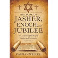 The Book of Jasher, Enoch, and Jubilee: The Lost Texts That Shaped Judaism and Christianity