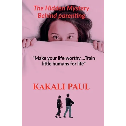 The Hidden Mystery Behind Parenting: "Make your Life Worthy.....train little humans for life"