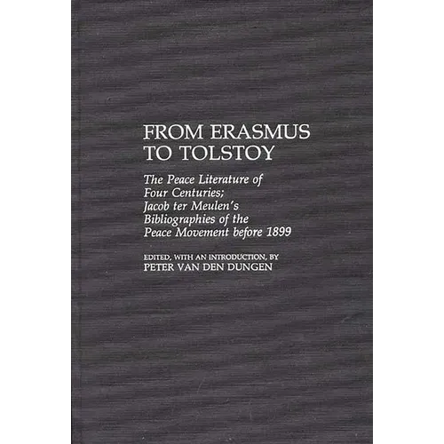 From Erasmus to Tolstoy: The Peace Literature of Four Centuries Jacob Ter Meulen's Bibliographies of the Peace Movement Before 1899