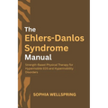 The Ehlers-Danlos Syndrome Manual: Strength-Based Physical Therapy for Hypermobile EDS and Hypermobility Disorders