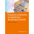 El Proyecto Constructivo En Arquitectura - del Principio Al Detalle: Volumen 4 Principios