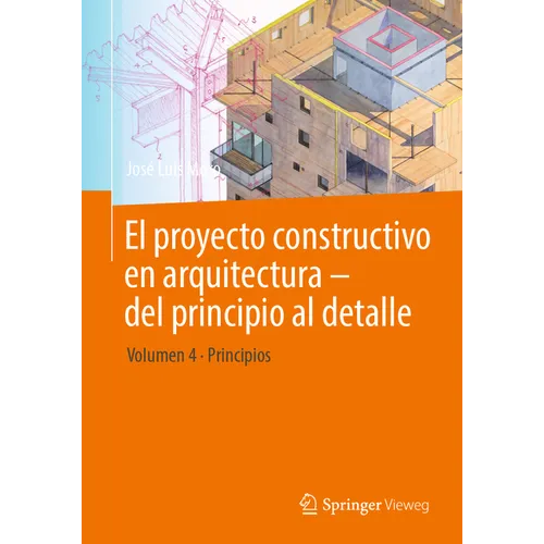 El Proyecto Constructivo En Arquitectura - del Principio Al Detalle: Volumen 4 Principios