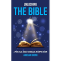 Unlocking the Bible: A practical guide to Biblical Interpretation