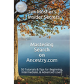 Insider Secrets: Mastering Search on Ancestry.com: 50 Tutorials & Tips for Beginning, Intermediate, & Advanced Users