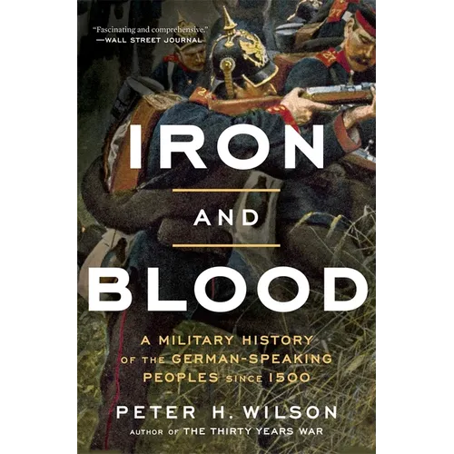 Iron and Blood: A Military History of the German-Speaking Peoples Since 1500