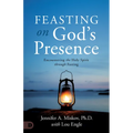 Feasting on God's Presence: 40 Days of Encountering the Holy Spirit through Fasting