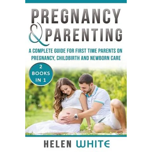 Pregnancy & Parenting: A Complete guide for first time parents on pregnancy, childbirth and newborn care. 2 Books in 1.