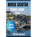 An Explorer Guide To NOVA SCOTIA 2024: Immerse Yourself with Hidden Gems, Historical Treasures, and Natural Wonders, Breathtaking Landscapes and Many