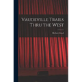 Vaudeville Trails Thru the West