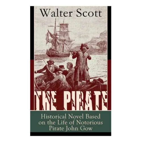 The Pirate: Historical Novel Based on the Life of Notorious Pirate John Gow: Adventure Novel Based on a True Story