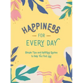 Happiness for Every Day: Simple Tips and Uplifting Quotes to Help You Find Joy