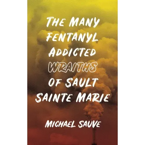 The Many Fentanyl Addicted Wraiths of Sault Sainte Marie
