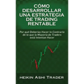 Cómo Desarrollar una Estrategia de Trading Rentable: Por qué Deberías Hacer lo Contrario de lo que la Mayoría de Traders Intentan Hacer
