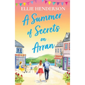 A Summer of Secrets on Arran: A heartwarming, emotional romance about second chances, family ties and the healing power of love
