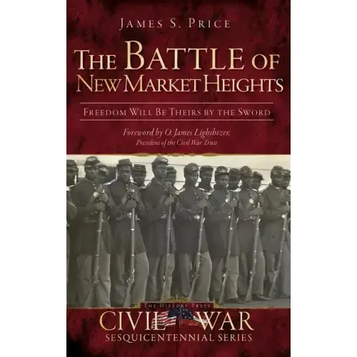 The Battle of New Market Heights: Freedom Will Be Theirs by the Sword