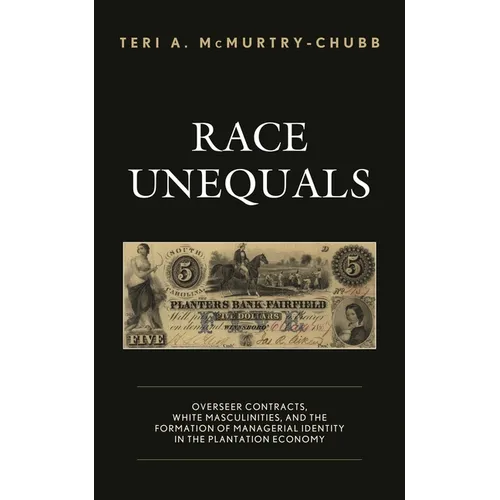 Race Unequals: Overseer Contracts, White Masculinities, and the Formation of Managerial Identity in the Plantation Economy
