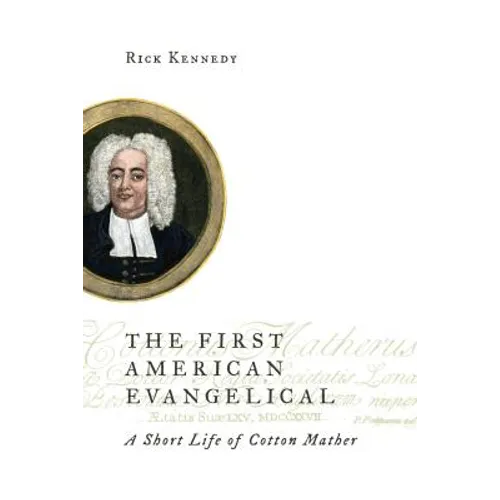The First American Evangelical: A Short Life of Cotton Mather