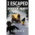 I Escaped The Donner Party: Pioneers on the Oregon Trail, 1846