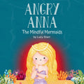 Angry Anna: The Mindful Mermaids, A Social-Emotional Children's Book to Help Kids Manage Anger and Find Calm