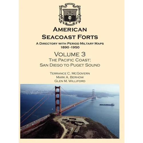 American Seacoast Forts: A Directory with Period Maps 1890-1950. Volume 3 The Pacific Coast