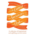The Cancer Survivors Club: A Collection of Inspirational and Uplifting Stories