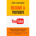 Become a Youtuber: Tactics and Tricks to Boost Your Video Ranking on Youtube (Make Money Off of Youtube& Tips Tricks and Secrets for Youtube Success)