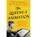 The Queens of Animation: The Untold Story of the Women Who Transformed the World of Disney and Made Cinematic History