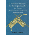 A Collection of Patterns for Knitting Articles for the Home: Chair Covers, Doyleys, Anti-Macassars and Artificial Flowers
