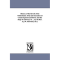 History of the Revolt of the Netherlands; Trial and Execution of Counts Egmont and Horn; and the Siege of Antwerp. Tr. ... by the Rev. A.J.W. Morrison