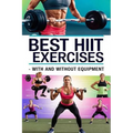 Best HIIT Exercises - With and Without Equipment: Consistency is key when incorporating HIIT into your routine. As you progress, feel free to explore