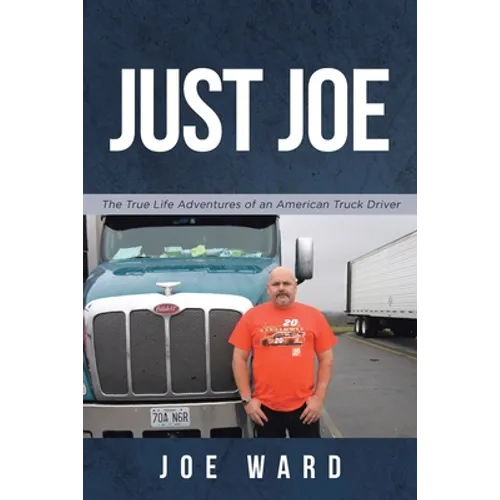 Just Joe: True Life Adventures of an American Truck Driver