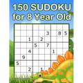150 Sudoku for 8 Year Old: Sudoku With Dinosaur Book for Kids Ages 8 - 12