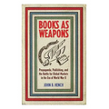 Books as Weapons: Propaganda, Publishing, and the Battle for Global Markets in the Era of World War II