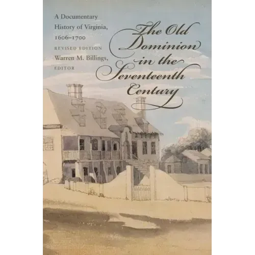 The Old Dominion in the Seventeenth Century: A Documentary History of Virginia, 1606-1700