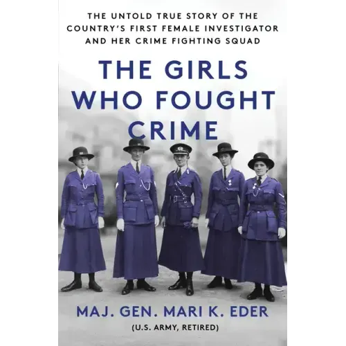 The Girls Who Fought Crime: The Untold True Story of the Country's First Female Investigator and Her Crime Fighting Squad