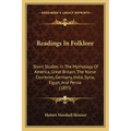 Readings In Folklore: Short Studies In The Mythology Of America, Great Britain, The Norse Countries, Germany, India, Syria, Egypt, And Persia (1893)